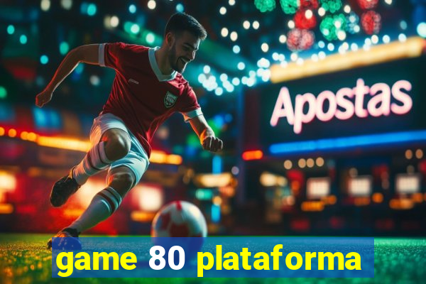 game 80 plataforma